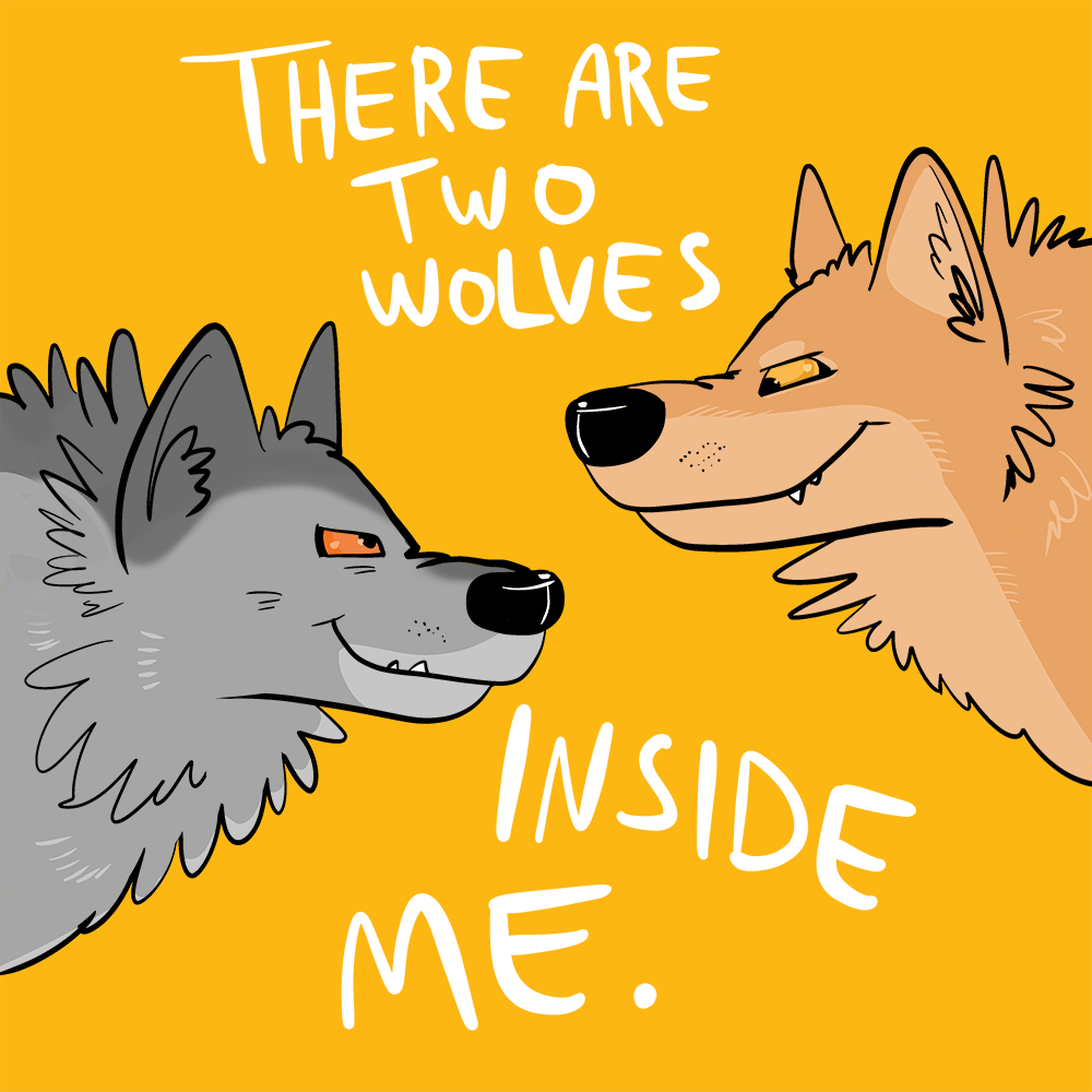 Comic in two panels.
First panel: Two wolves heads are looking at each other, a brown and a grey one. The background is a bright yellow. The text says: There are two wolves inside me.